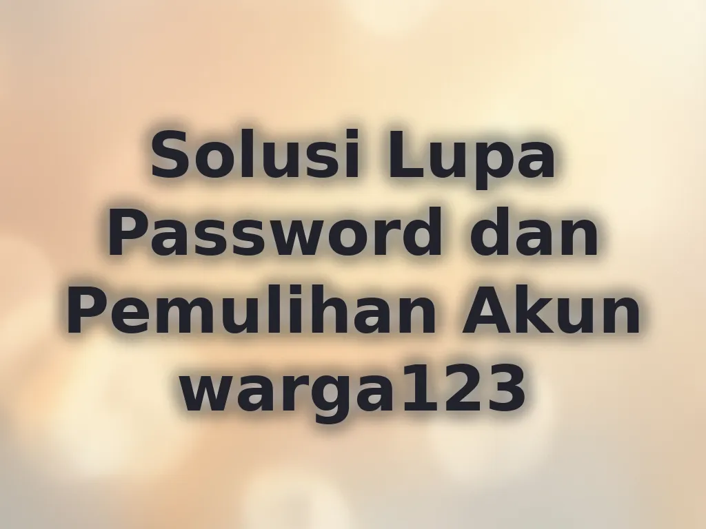 Solusi Lupa Password dan Pemulihan Akun warga123