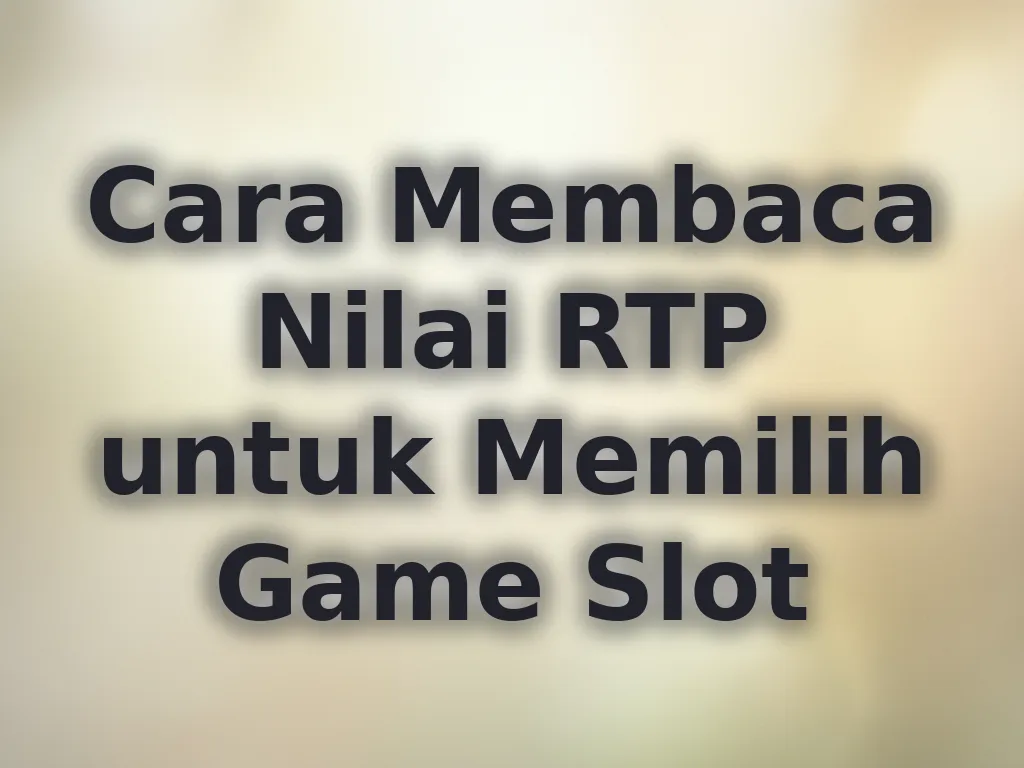 Cara Membaca Nilai RTP untuk Memilih Game Slot